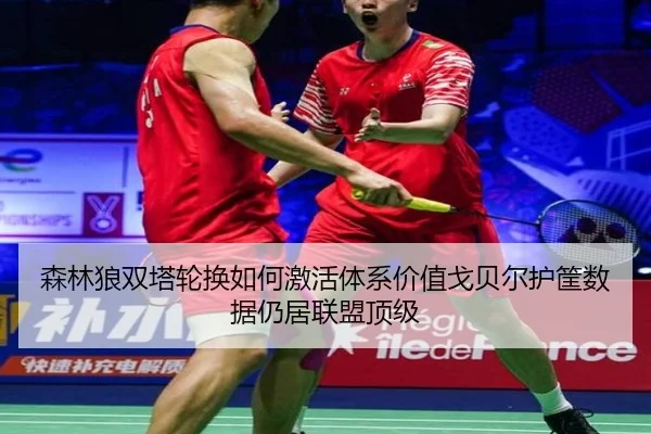 森林狼双塔轮换如何激活体系价值戈贝尔护筐数据仍居联盟顶级